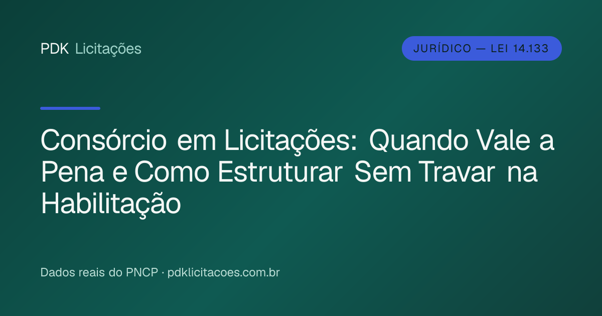 Consórcio em Licitações: Quando Vale a Pena e Como Estruturar Sem Travar na Habilitação