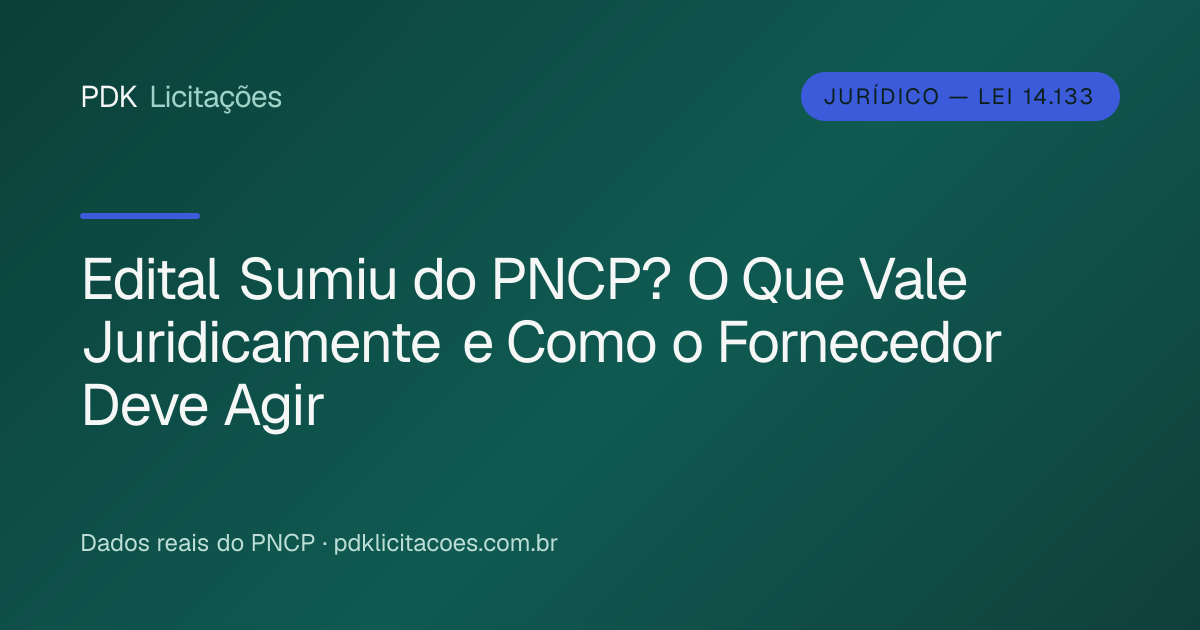 Edital Sumiu do PNCP? O Que Vale Juridicamente e Como o Fornecedor Deve Agir