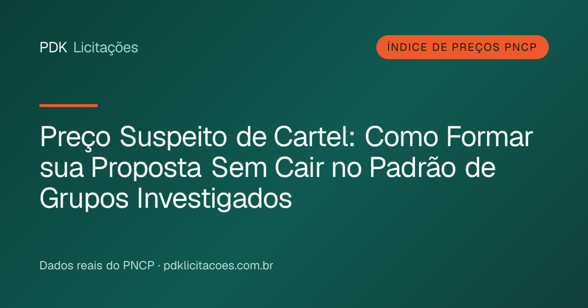 Preço Suspeito de Cartel: Como Formar sua Proposta Sem Cair no Padrão de Grupos Investigados